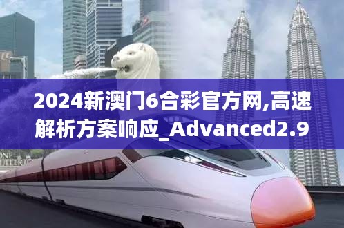 2024新澳门6合彩官方网,高速解析方案响应_Advanced2.941