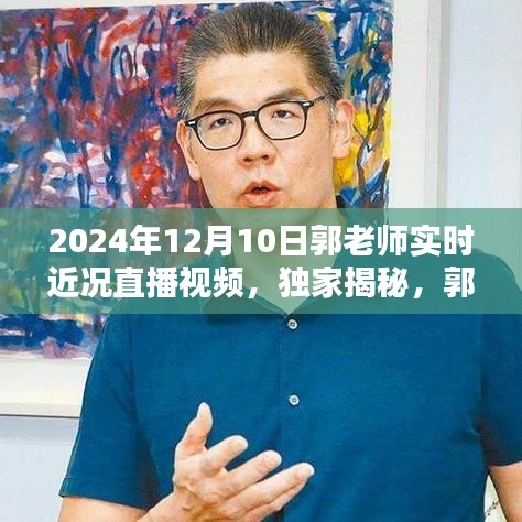 独家揭秘，郭老师2024年12月10日直播近况揭秘视频