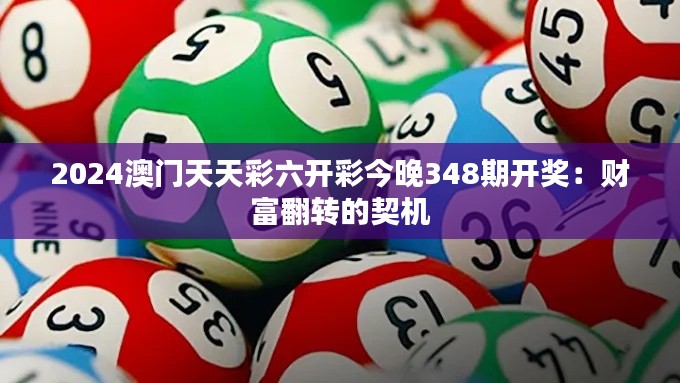 2024澳门天天彩六开彩今晚348期开奖：财富翻转的契机