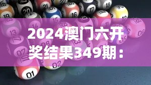 2024澳门六开奖结果349期：揭晓幸运数字的瞬间