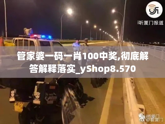 管家婆一码一肖100中奖,彻底解答解释落实_yShop8.570