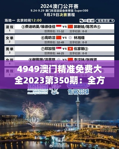 4949澳门精准免费大全2023第350期：全方位了解澳门，信息一网打尽