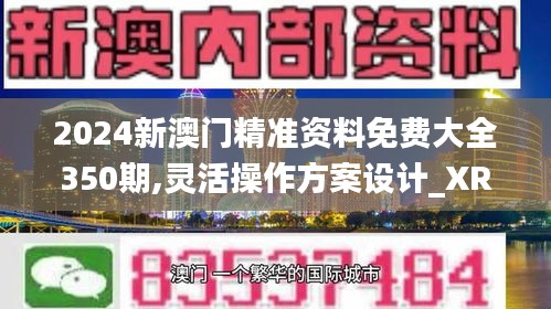 2024新澳门精准资料免费大全350期,灵活操作方案设计_XR17.766