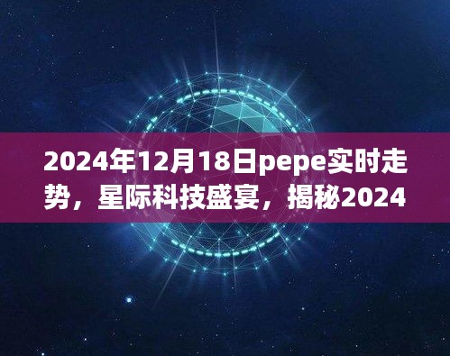 揭秘PEPE实时走势，星际科技盛宴引领智能生活新纪元（2024年12月18日）