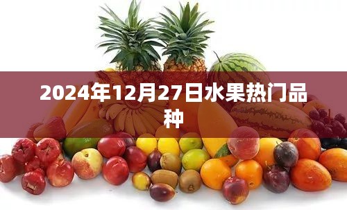 水果热门品种预测，2024年12月27日盘点