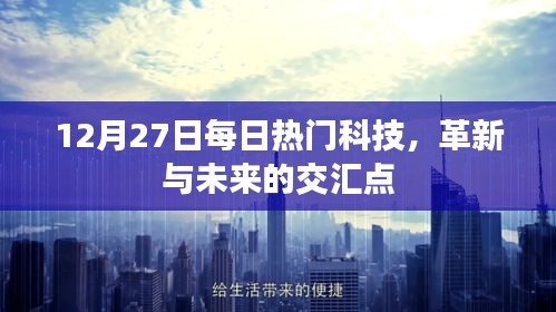 12月27日科技热点，革新与未来的交汇