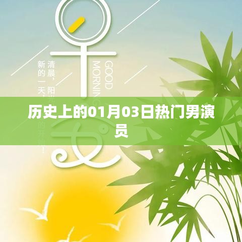 历史上的热门男演员诞生日，一月三日瞩目星踪