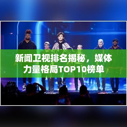 新闻卫视排名揭秘，媒体力量格局TOP10榜单