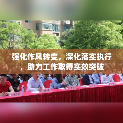 强化作风转变，深化落实执行，助力工作取得实效突破