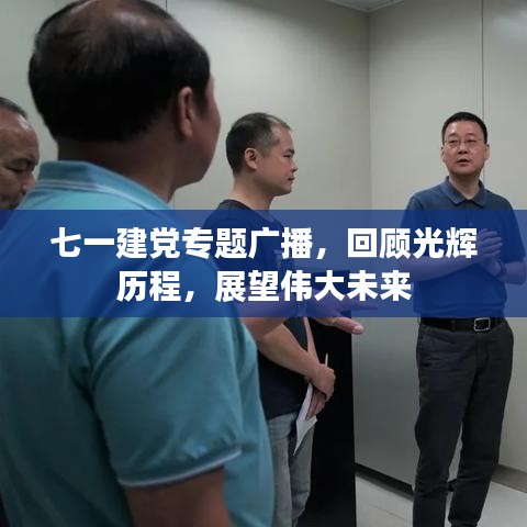 七一建党专题广播，回顾光辉历程，展望伟大未来