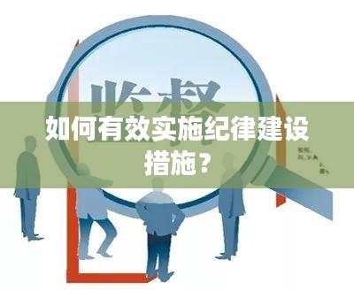 如何有效实施纪律建设措施？