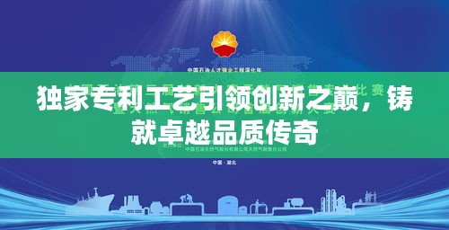 独家专利工艺引领创新之巅，铸就卓越品质传奇