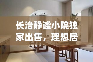 长治静谧小院独家出售，理想居所，舒适安逸