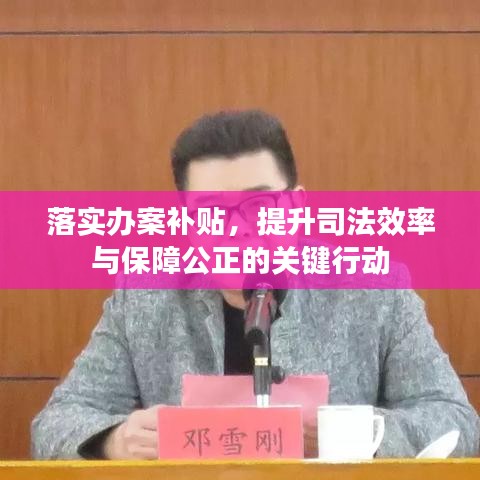 落实办案补贴，提升司法效率与保障公正的关键行动