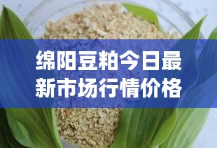 绵阳豆粕今日最新市场行情价格曝光！