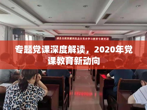 专题党课深度解读，2020年党课教育新动向