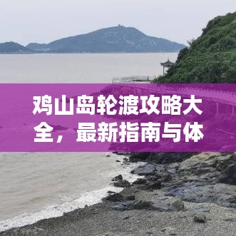 鸡山岛轮渡攻略大全，最新指南与体验指南