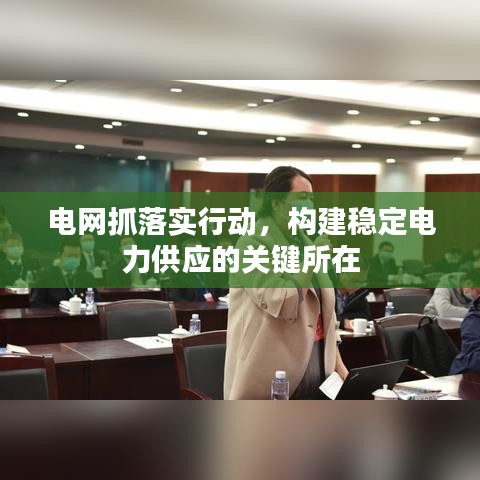 电网抓落实行动，构建稳定电力供应的关键所在