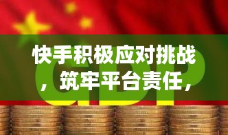 快手积极应对挑战，筑牢平台责任，落实整改措施