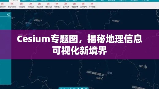 Cesium专题图，揭秘地理信息可视化新境界