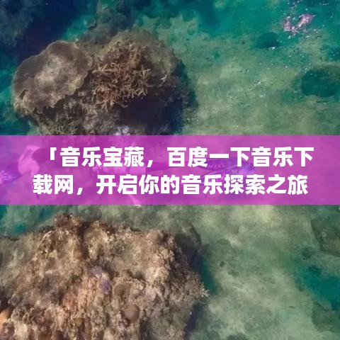 「音乐宝藏，百度一下音乐下载网，开启你的音乐探索之旅」