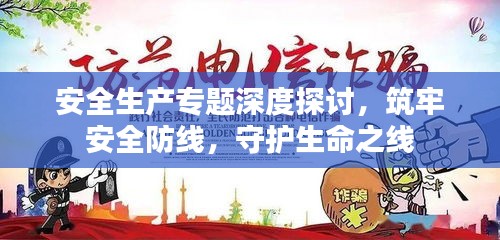 安全生产专题深度探讨，筑牢安全防线，守护生命之线