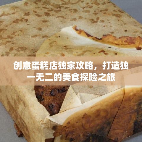 创意蛋糕店独家攻略，打造独一无二的美食探险之旅