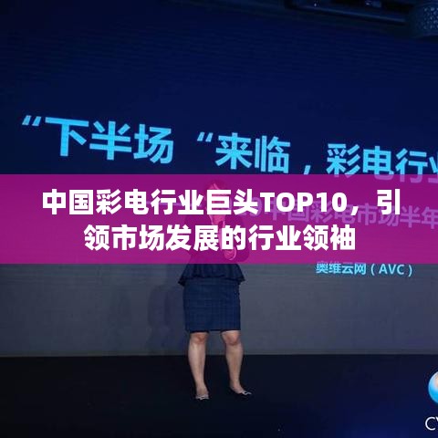 中国彩电行业巨头TOP10，引领市场发展的行业领袖