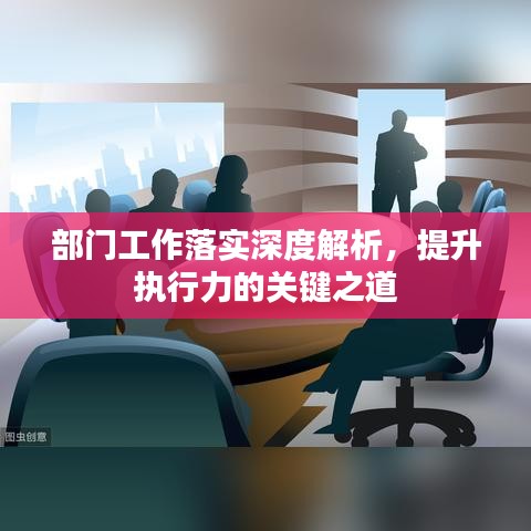 部门工作落实深度解析，提升执行力的关键之道