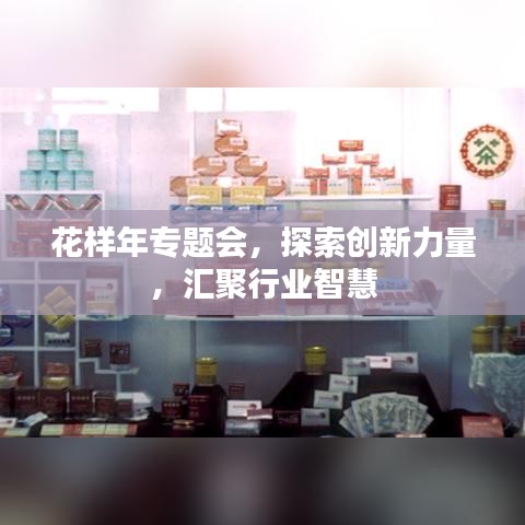 花样年专题会，探索创新力量，汇聚行业智慧