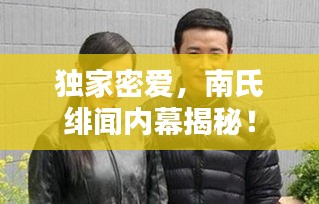 独家密爱，南氏绯闻内幕揭秘！