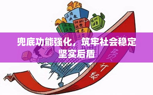 兜底功能强化，筑牢社会稳定坚实后盾