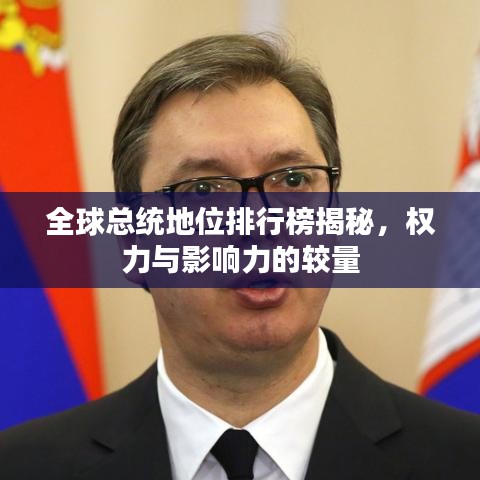 全球总统地位排行榜揭秘，权力与影响力的较量