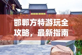邯郸方特游玩全攻略，最新指南一网打尽！
