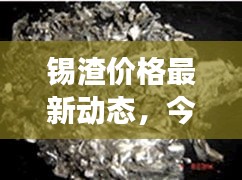 锡渣价格最新动态，今日市场深度解析