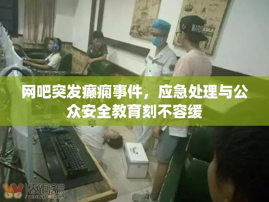 网吧突发癫痫事件，应急处理与公众安全教育刻不容缓