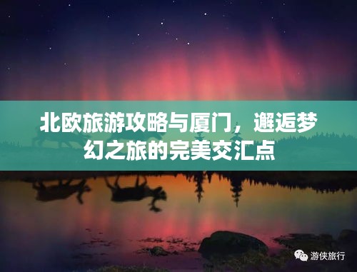北欧旅游攻略与厦门，邂逅梦幻之旅的完美交汇点