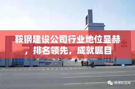 鞍钢建设公司行业地位显赫，排名领先，成就瞩目